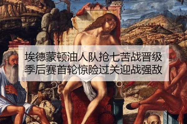 埃德蒙顿油人队抢七苦战晋级 季后赛首轮惊险过关迎战强敌