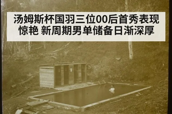 汤姆斯杯国羽三位00后首秀表现惊艳 新周期男单储备日渐深厚