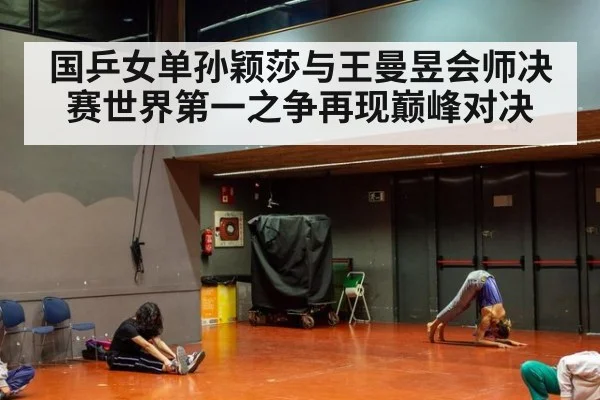 国乒女单孙颖莎与王曼昱会师决赛世界第一之争再现巅峰对决